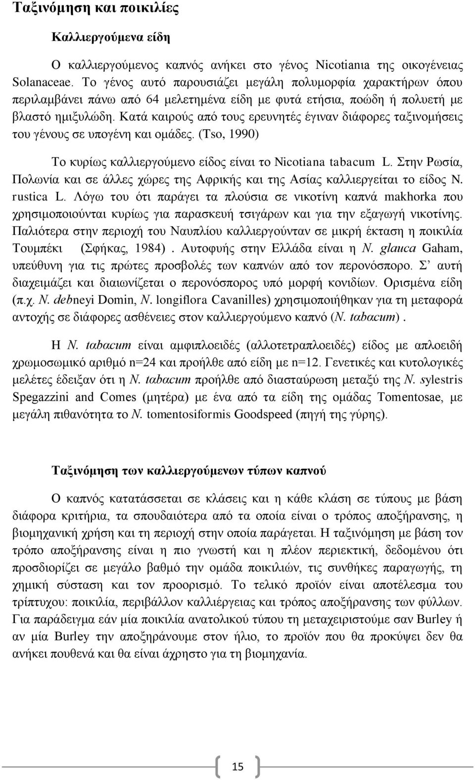 Κατά καιρούς από τους ερευνητές έγιναν διάφορες ταξινομήσεις του γένους σε υπογένη και ομάδες. (Tso, 1990) Το κυρίως καλλιεργούμενο είδος είναι το Nicotiana tabacum L.