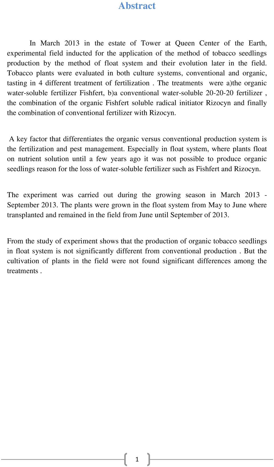 The treatments were a)the organic water-soluble fertilizer Fishfert, b)a conventional water-soluble 20-20-20 fertilizer, the combination of the organic Fishfert soluble radical initiator Rizocyn and
