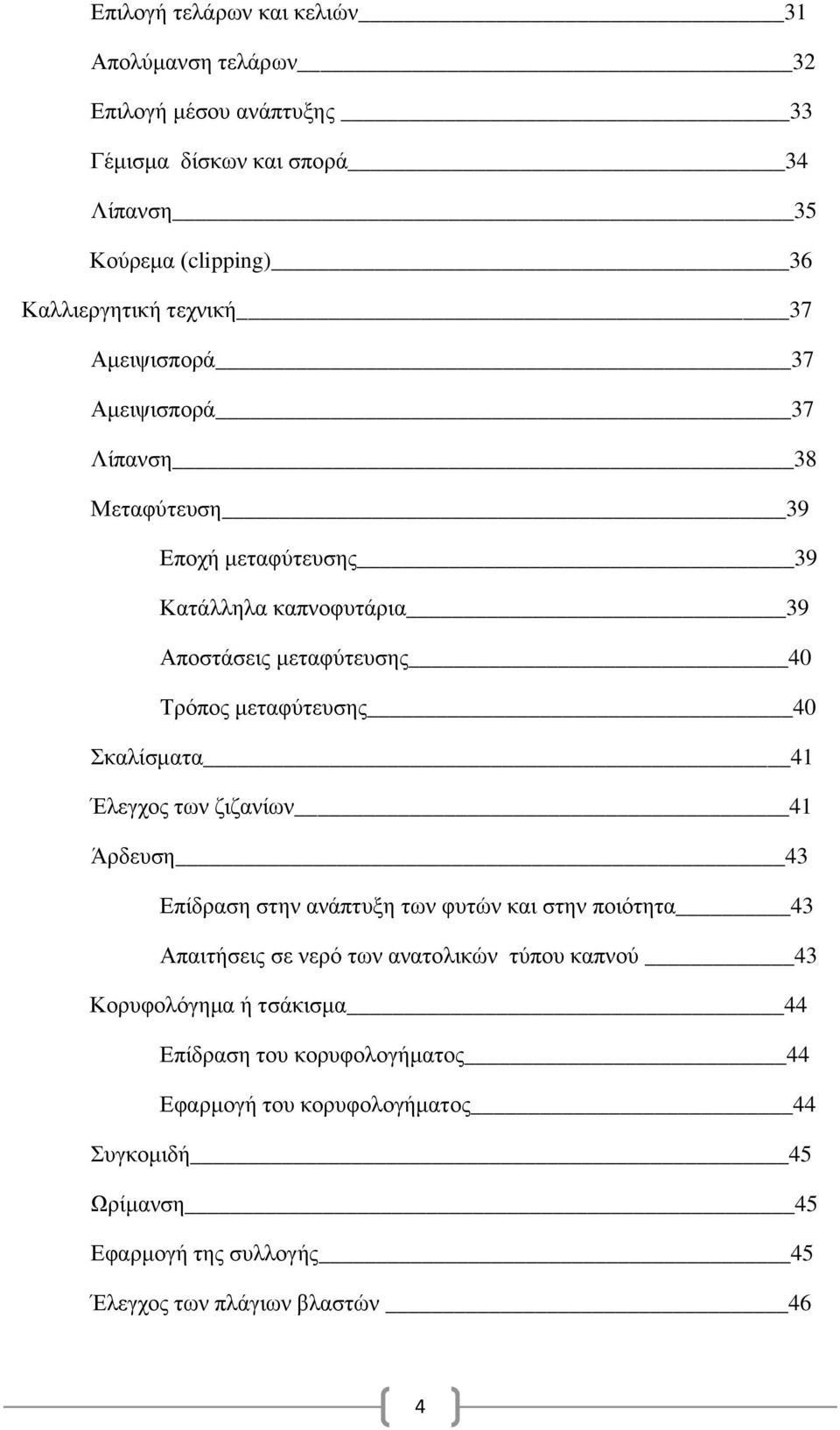 Σκαλίσματα 41 Έλεγχος των ζιζανίων 41 Άρδευση 43 Επίδραση στην ανάπτυξη των φυτών και στην ποιότητα 43 Απαιτήσεις σε νερό των ανατολικών τύπου καπνού 43