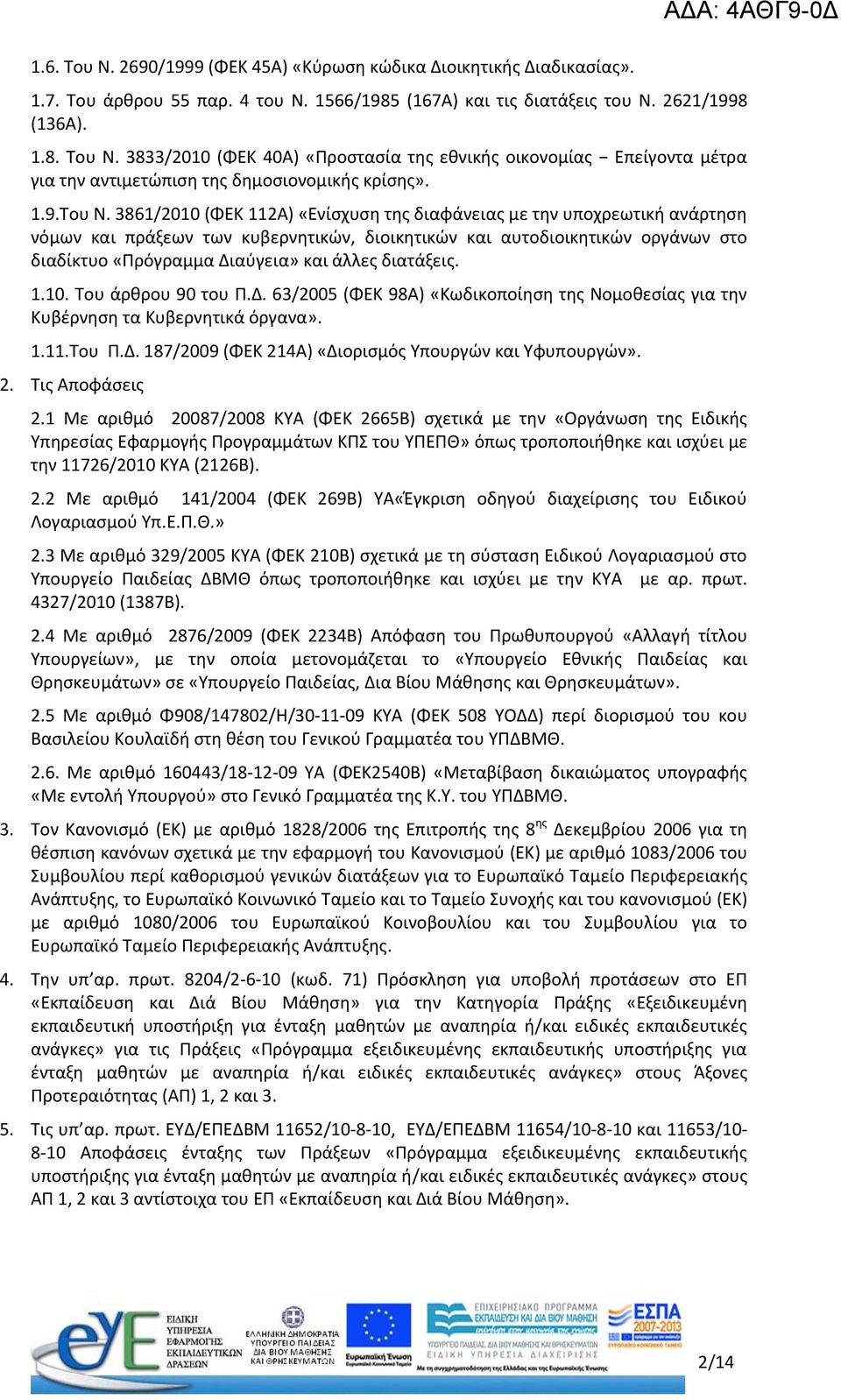 3861/2010 (ΦΕΚ 112Α) «Ενίσχυση της διαφάνειας με την υποχρεωτική ανάρτηση νόμων και πράξεων των κυβερνητικών, διοικητικών και αυτοδιοικητικών οργάνων στο διαδίκτυο «Πρόγραμμα Διαύγεια» και άλλες