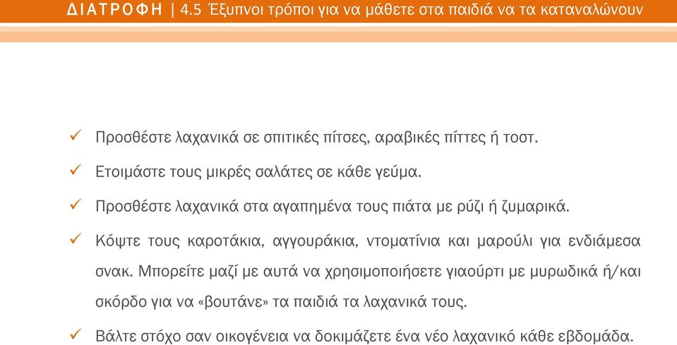 Ετοιμάστε τους μικρές σαλάτες σε κάθε γεύμα. Προσθέστε λαχανικά στα αγαπημένα τους πιάτα με ρύζι ή ζυμαρικά.