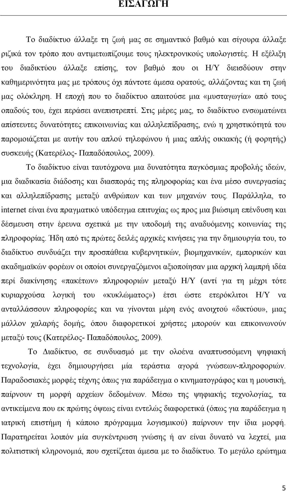 Η εποχή που το διαδίκτυο απαιτούσε μια «μυσταγωγία» από τους οπαδούς του, έχει περάσει ανεπιστρεπτί.