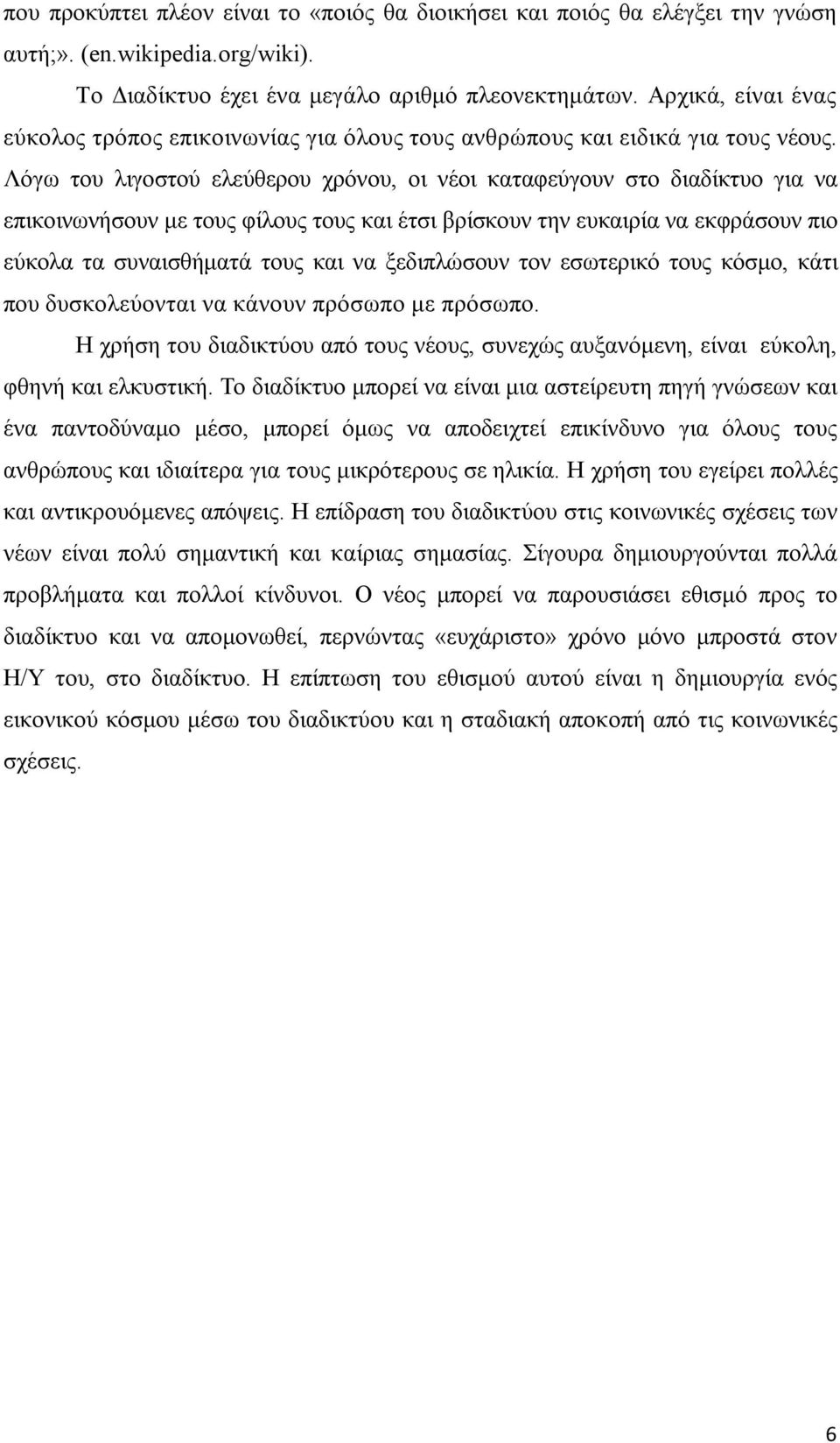 Λόγω του λιγοστού ελεύθερου χρόνου, οι νέοι καταφεύγουν στο διαδίκτυο για να επικοινωνήσουν με τους φίλους τους και έτσι βρίσκουν την ευκαιρία να εκφράσουν πιο εύκολα τα συναισθήματά τους και να