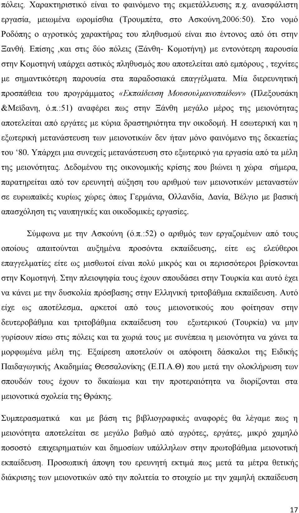 Επίσης,και στις δύο πόλεις (Ξάνθη- Κομοτήνη) με εντονότερη παρουσία στην Κομοτηνή υπάρχει αστικός πληθυσμός που αποτελείται από εμπόρους, τεχνίτες με σημαντικότερη παρουσία στα παραδοσιακά