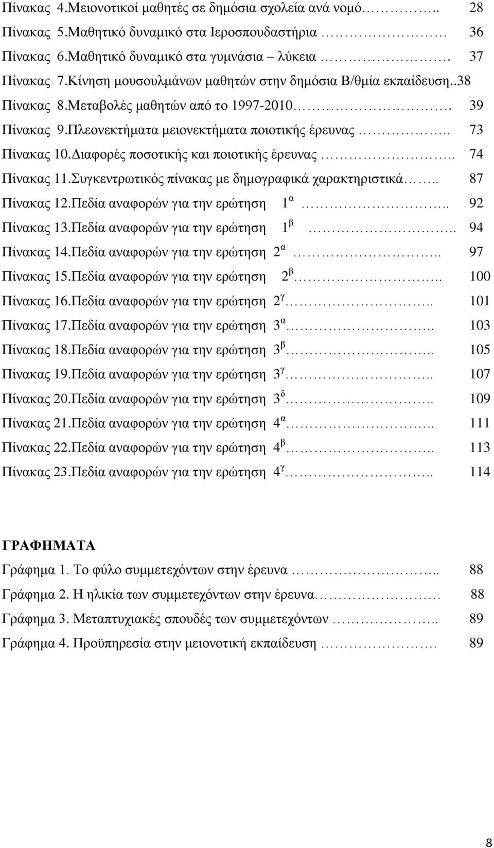 Διαφορές ποσοτικής και ποιοτικής έρευνας.. 74 Πίνακας 11.Συγκεντρωτικός πίνακας με δημογραφικά χαρακτηριστικά.. 87 Πίνακας 12.Πεδία αναφορών για την ερώτηση 1 α.. 92 Πίνακας 13.