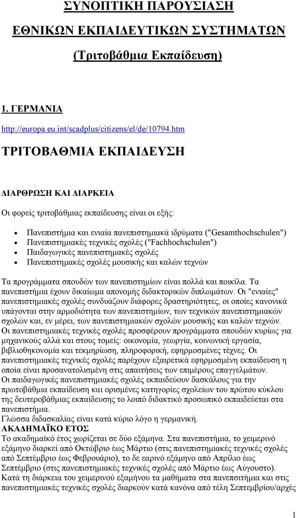 σχολές ("Fachhochschulen") Παιδαγωγικές πανεπιστημακές σχολές Πανεπιστημακές σχολές μουσικής και καλών τεχνών Τα προγράμματα σπουδών των πανεπιστημίων είναι πολλά και ποικίλα.