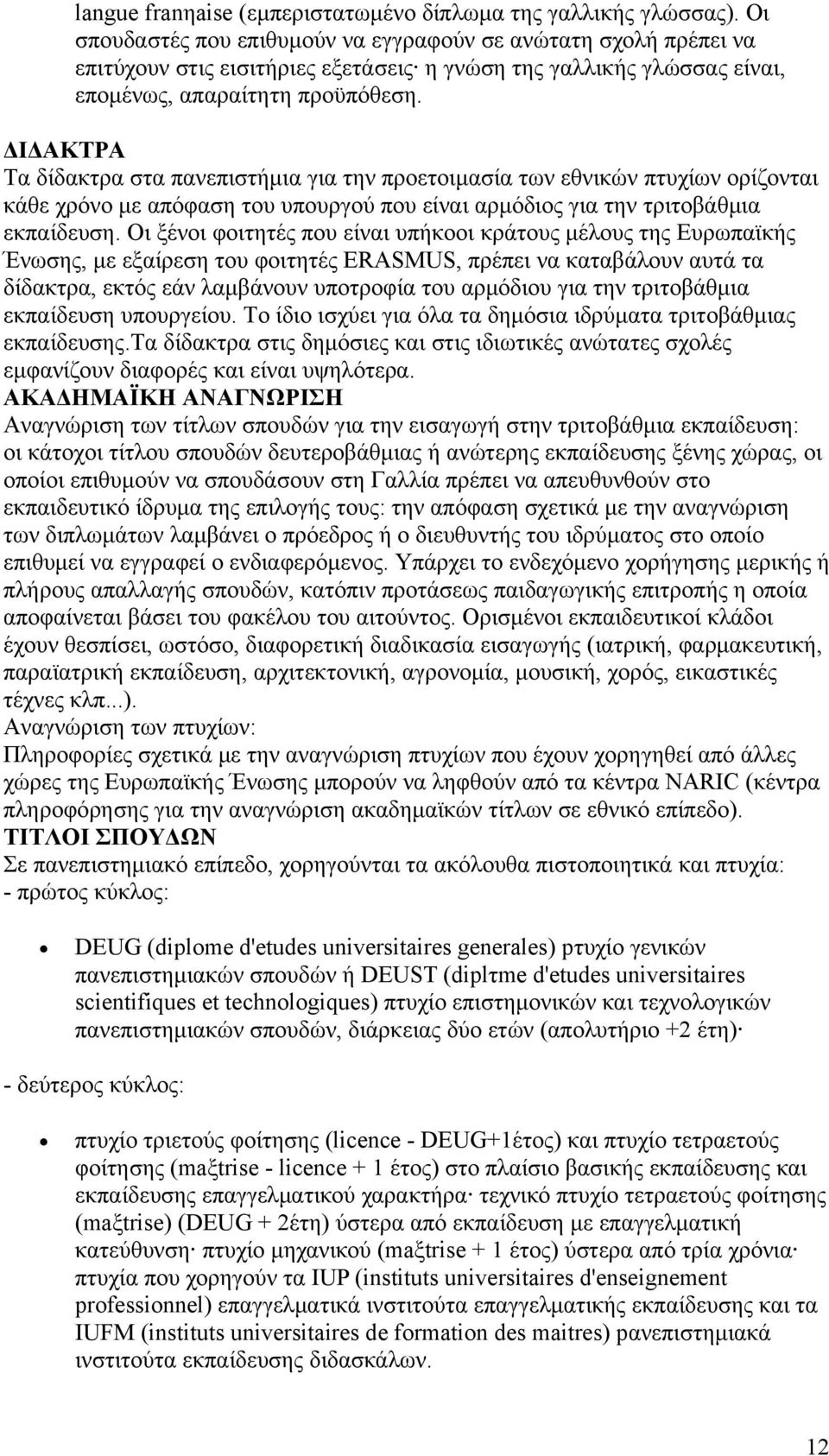 ΔΙΔΑΚΤΡΑ Τα δίδακτρα στα πανεπιστήμια για την προετοιμασία των εθνικών πτυχίων ορίζονται κάθε χρόνο με απόφαση του υπουργού που είναι αρμόδιος για την τριτοβάθμια εκπαίδευση.