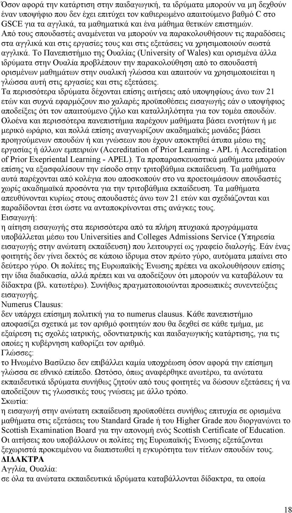 Το Πανεπιστήμιο της Ουαλίας (University of Wales) και ορισμένα άλλα ιδρύματα στην Ουαλία προβλέπουν την παρακολούθηση από το σπουδαστή ορισμένων μαθημάτων στην ουαλική γλώσσα και απαιτούν να