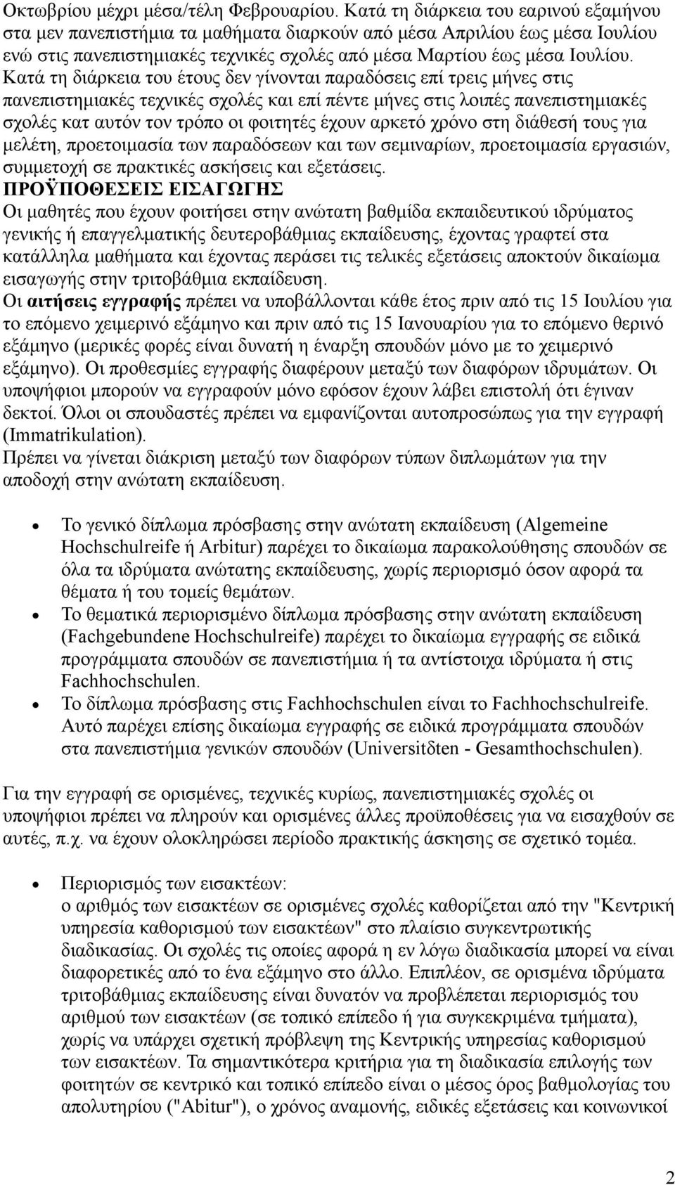 Κατά τη διάρκεια του έτους δεν γίνονται παραδόσεις επί τρεις μήνες στις πανεπιστημιακές τεχνικές σχολές και επί πέντε μήνες στις λοιπές πανεπιστημιακές σχολές κατ αυτόν τον τρόπο οι φοιτητές έχουν