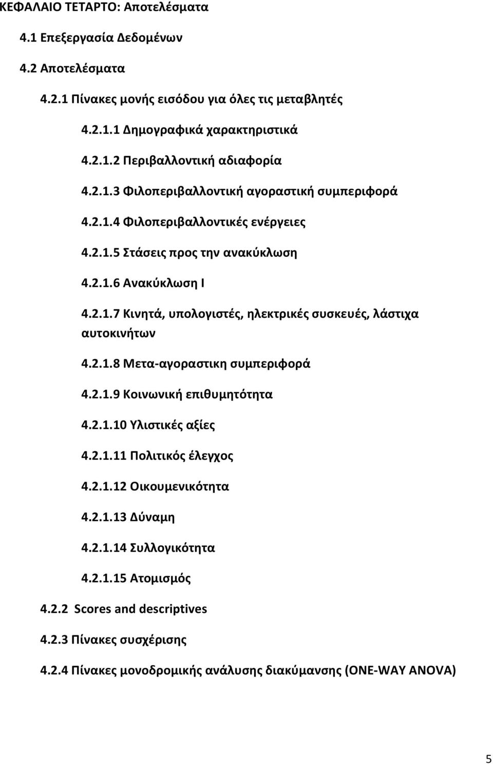 2.1.8 Μετα-αγοραστικη συμπεριφορά 4.2.1.9 Κοινωνική επιθυμητότητα 4.2.1.10 Υλιστικές αξίες 4.2.1.11 Πολιτικός έλεγχος 4.2.1.12 Οικουμενικότητα 4.2.1.13 Δύναμη 4.2.1.14 Συλλογικότητα 4.