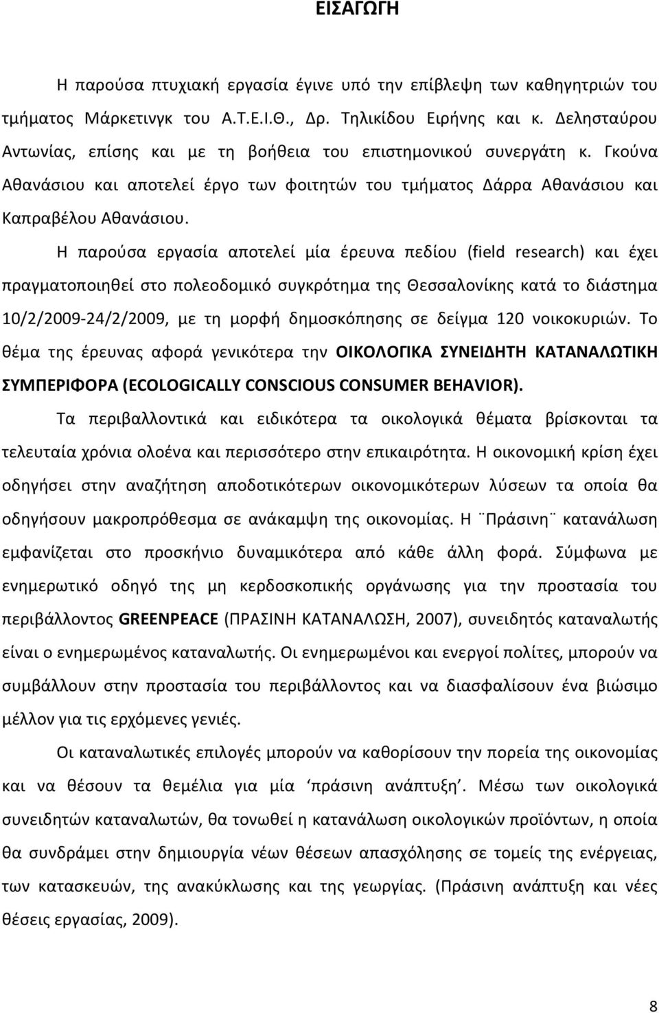 Η παρούσα εργασία αποτελεί μία έρευνα πεδίου (field research) και έχει πραγματοποιηθεί στο πολεοδομικό συγκρότημα της Θεσσαλονίκης κατά το διάστημα 10/2/2009-24/2/2009, με τη μορφή δημοσκόπησης σε