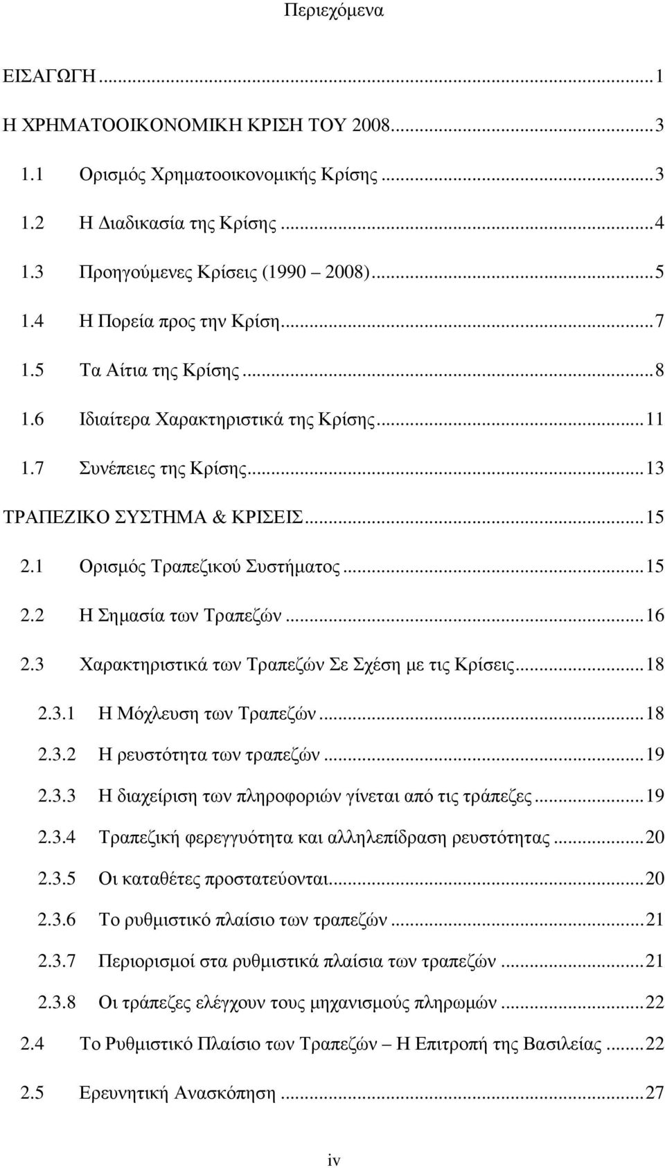 1 Ορισµός Τραπεζικού Συστήµατος... 15 2.2 Η Σηµασία των Τραπεζών... 16 2.3 Χαρακτηριστικά των Τραπεζών Σε Σχέση µε τις Κρίσεις... 18 2.3.1 Η Μόχλευση των Τραπεζών... 18 2.3.2 Η ρευστότητα των τραπεζών.