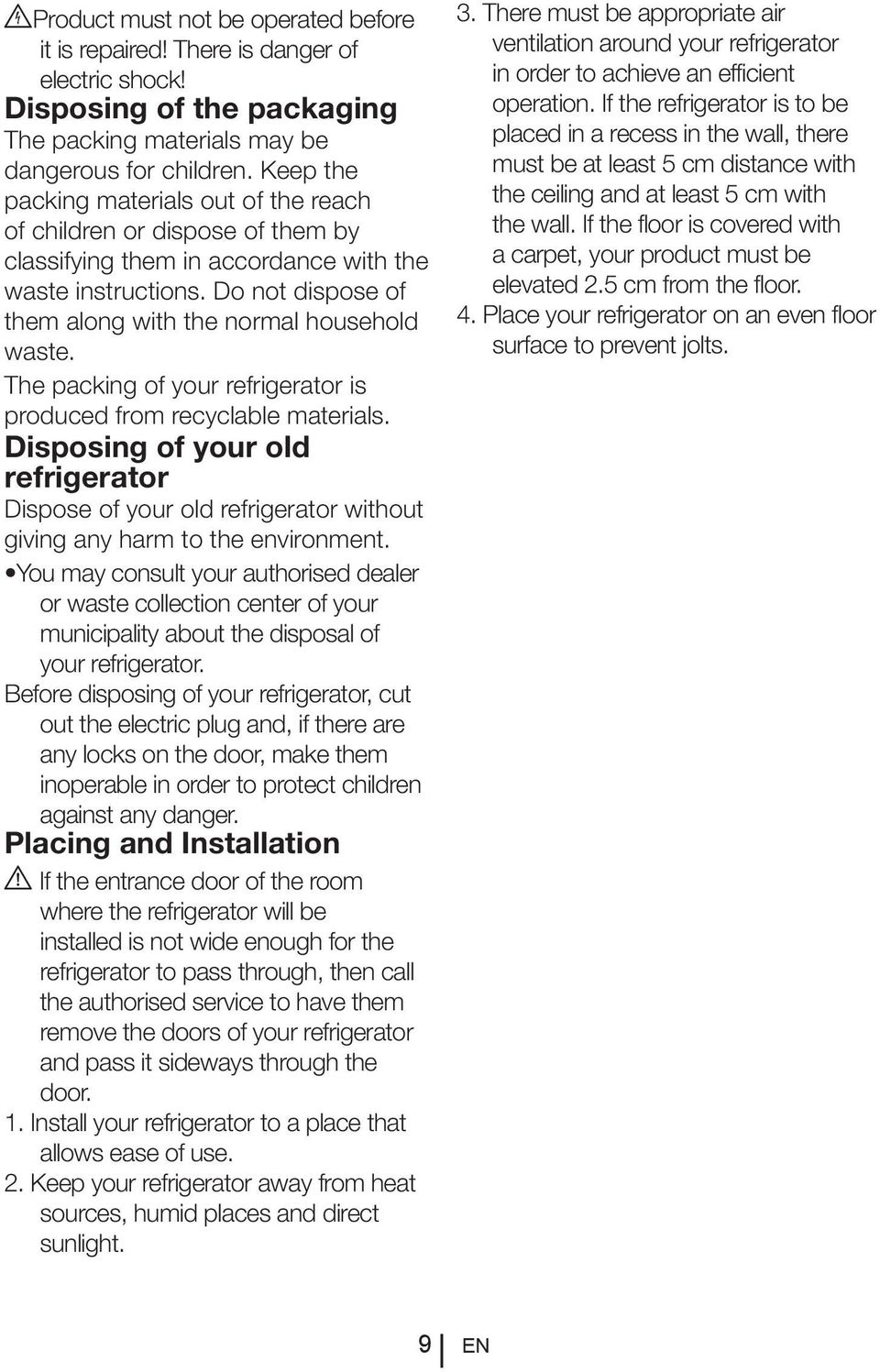 The packing of your refrigerator is produced from recyclable materials. Disposing of your old refrigerator Dispose of your old refrigerator without giving any harm to the environment.