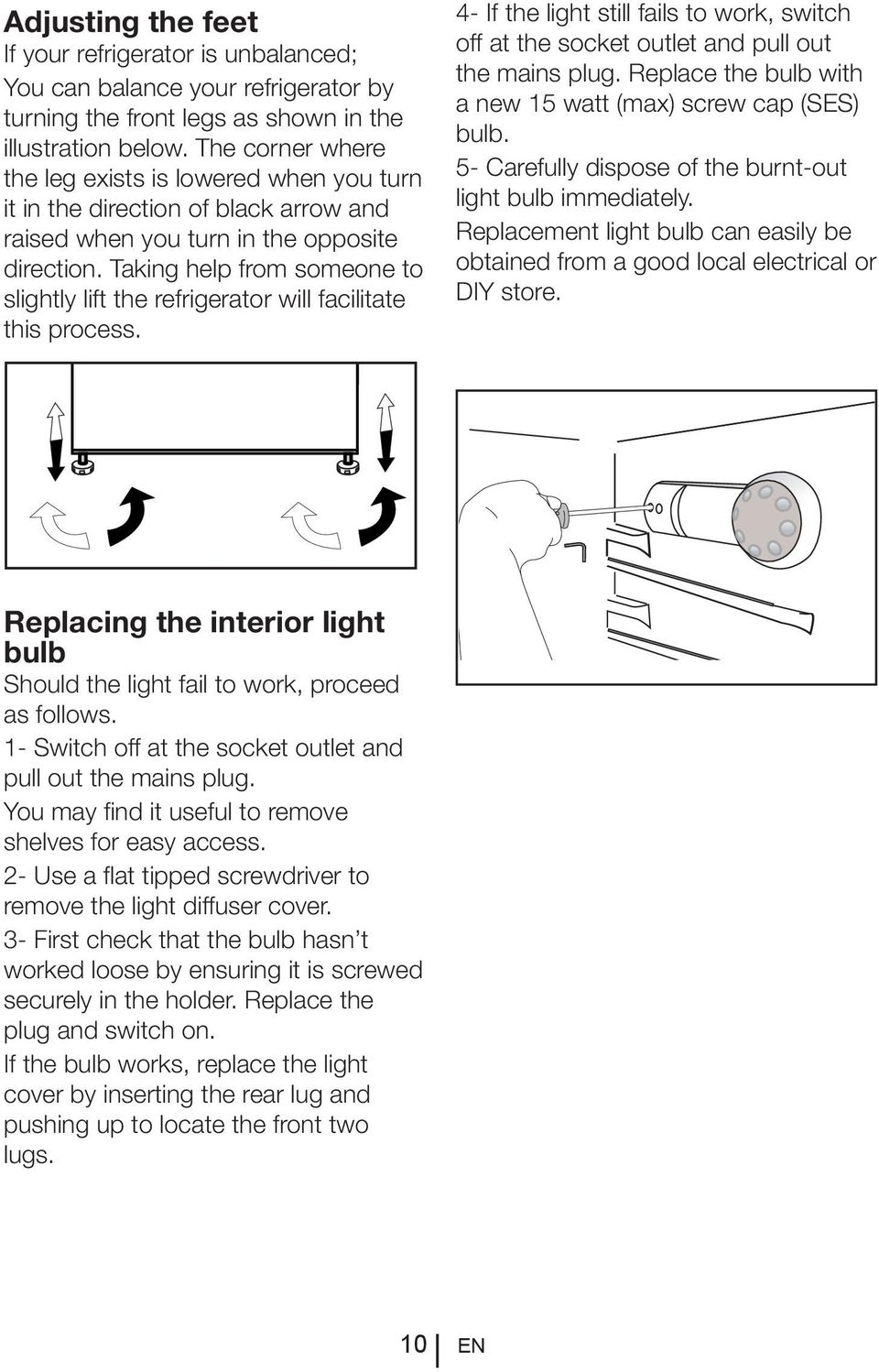 Taking help from someone to slightly lift the refrigerator will facilitate this process. 4- If the light still fails to work, switch off at the socket outlet and pull out the mains plug.