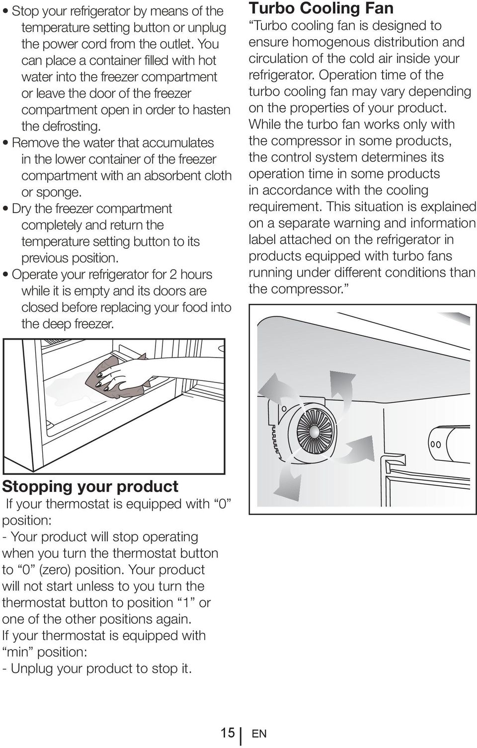 Remove the water that accumulates in the lower container of the freezer compartment with an absorbent cloth or sponge.