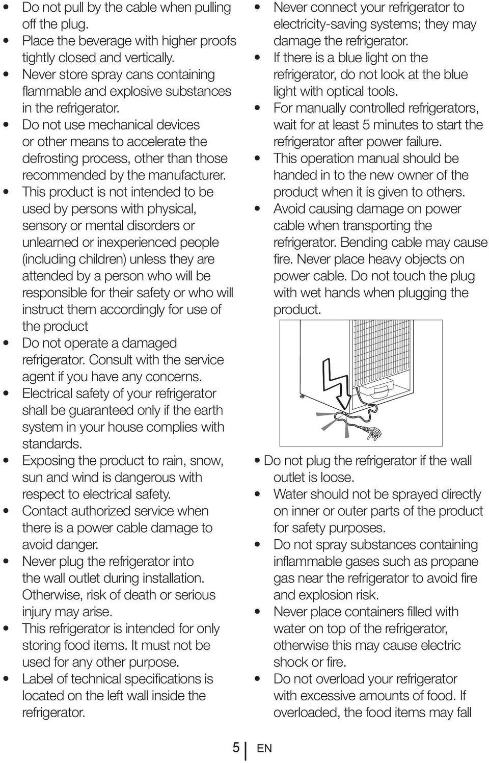 Do not use mechanical devices or other means to accelerate the defrosting process, other than those recommended by the manufacturer.