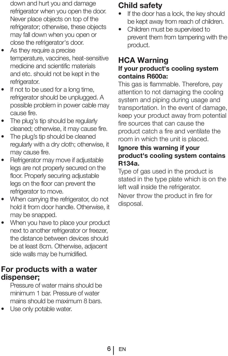 If not to be used for a long time, refrigerator should be unplugged. A possible problem in power cable may cause fire. The plug's tip should be regularly cleaned; otherwise, it may cause fire.