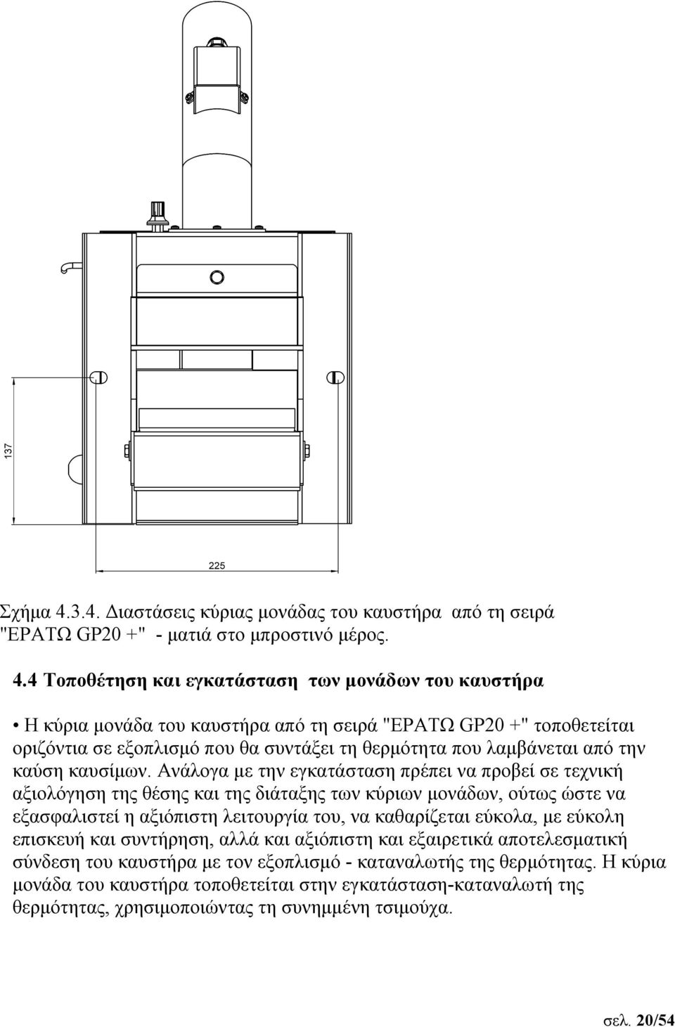 4 Τοποθέτηση και εγκατάσταση των μονάδων του καυστήρα Η κύρια μονάδα του καυστήρα από τη σειρά "ΕΡΑΤΩ GP20 +" τοποθετείται οριζόντια σε εξοπλισμό που θα συντάξει τη θερμότητα που λαμβάνεται από την