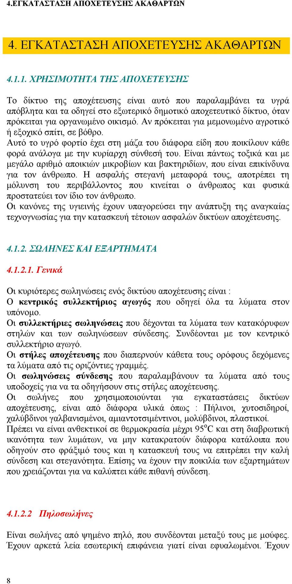 Αν πρόκειται για μεμονωμένο αγροτικό ή εξοχικό σπίτι, σε βόθρο. Αυτό το υγρό φορτίο έχει στη μάζα του διάφορα είδη που ποικίλουν κάθε φορά ανάλογα με την κυρίαρχη σύνθεσή του.