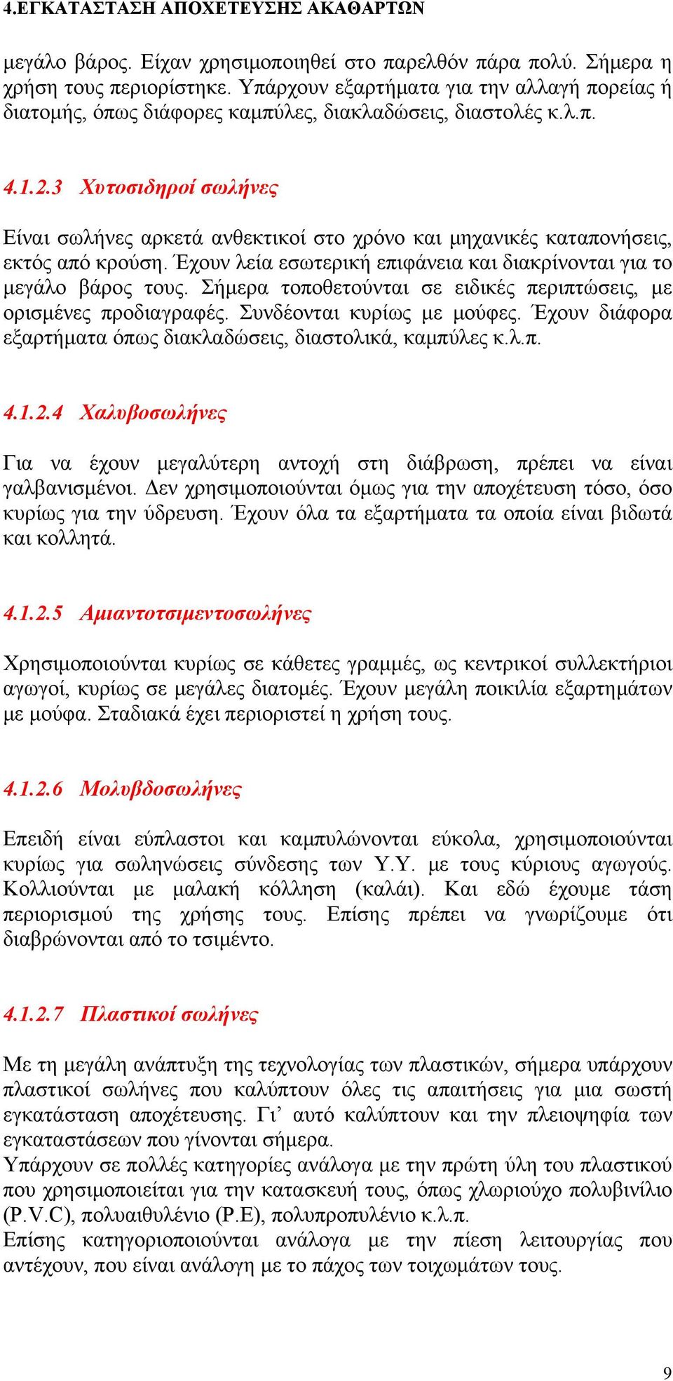 Σήμερα τοποθετούνται σε ειδικές περιπτώσεις, με ορισμένες προδιαγραφές. Συνδέονται κυρίως με μούφες. Έχουν διάφορα εξαρτήματα όπως διακλαδώσεις, διαστολικά, καμπύλες κ.λ.π. 4.1.2.