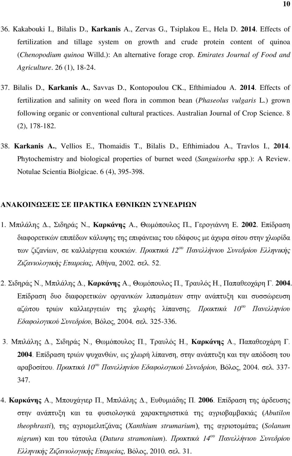 26 (1), 18-24. 37. Bilalis D., Karkanis A., Savvas D., Kontopoulou CK., Efthimiadou A. 2014. Effects of fertilization and salinity on weed flora in common bean (Phaseolus vulgaris L.