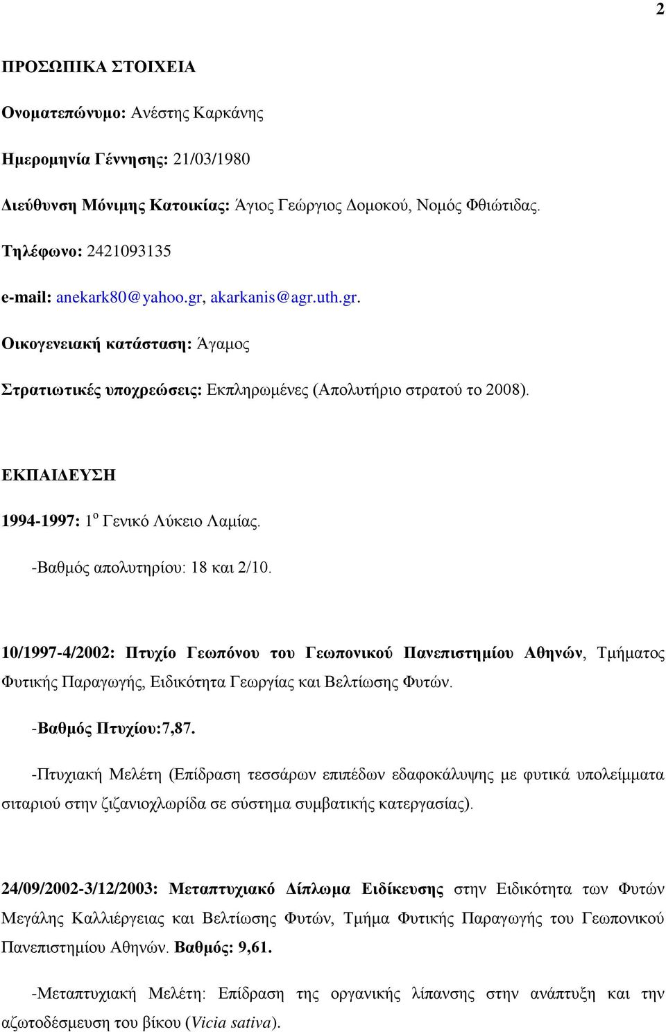 -Βαθμός απολυτηρίου: 18 και 2/10. 10/1997-4/2002: Πτυχίο Γεωπόνου του Γεωπονικού Πανεπιστημίου Αθηνών, Τμήματος Φυτικής Παραγωγής, Ειδικότητα Γεωργίας και Βελτίωσης Φυτών. -Βαθμός Πτυχίου:7,87.