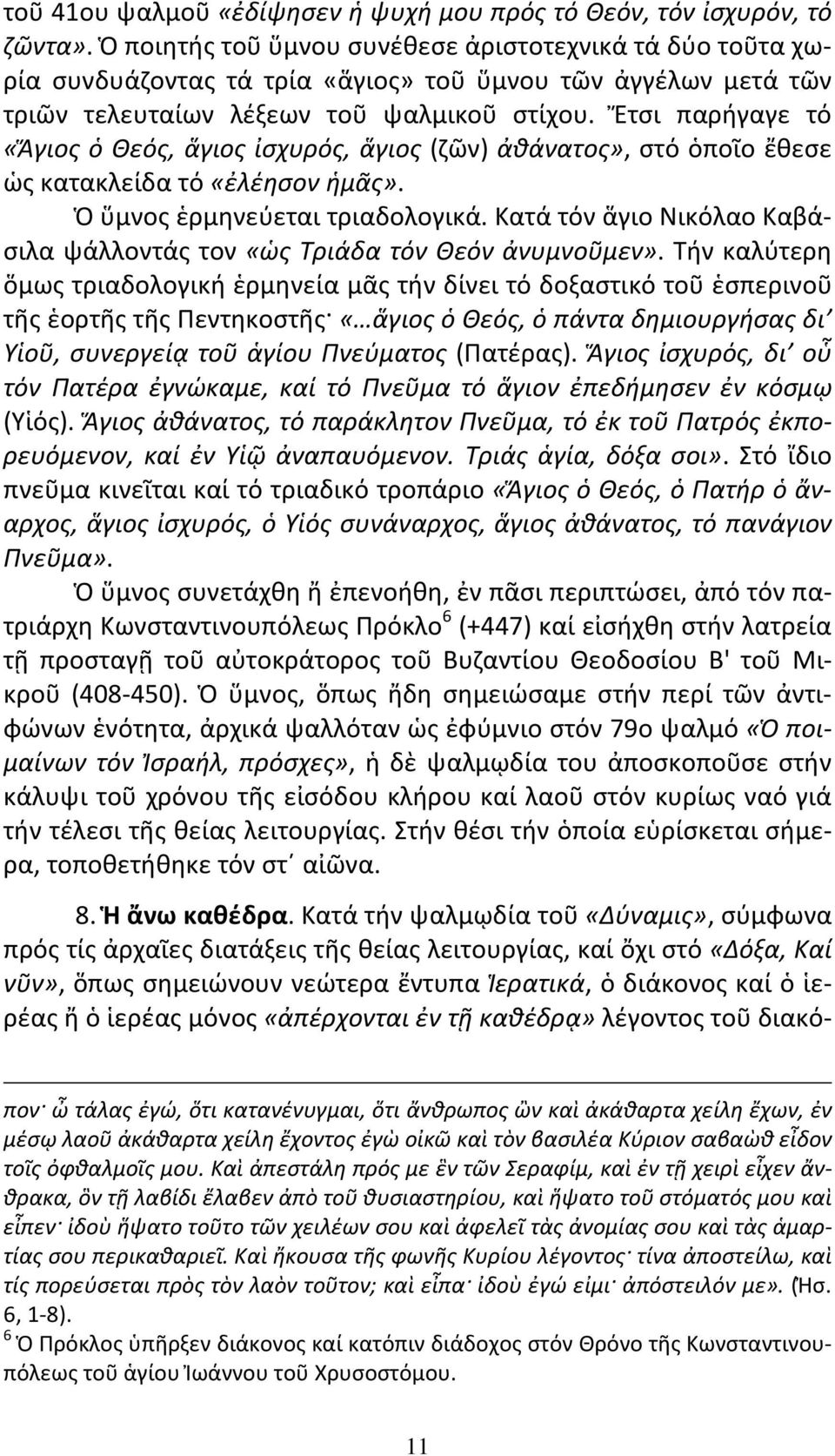 Ἔτσι παρήγαγε τό «Ἅγιος ὁ Θεός, ἅγιος ἰσχυρός, ἅγιος (ζῶν) ἀθάνατος», στό ὁποῖο ἔθεσε ὡς κατακλείδα τό «ἐλέησον ἡμᾶς». Ὁ ὕμνος ἑρμηνεύεται τριαδολογικά.