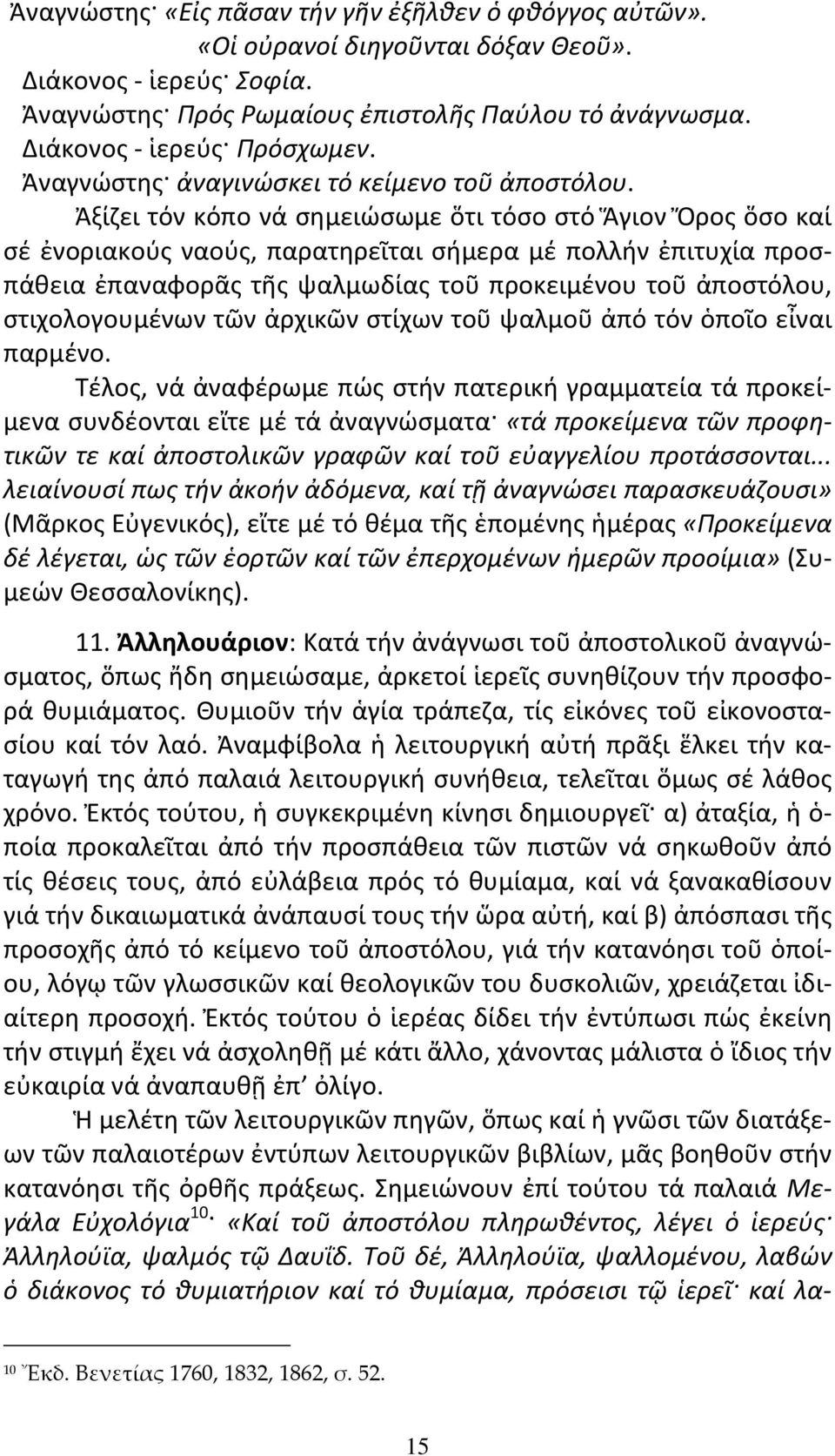 Ἀξίζει τόν κόπο νά σημειώσωμε ὅτι τόσο στό Ἅγιον Ὄρος ὅσο καί σέ ἐνοριακούς ναούς, παρατηρεῖται σήμερα μέ πολλήν ἐπιτυχία προσπάθεια ἐπαναφορᾶς τῆς ψαλμωδίας τοῦ προκειμένου τοῦ ἀποστόλου,