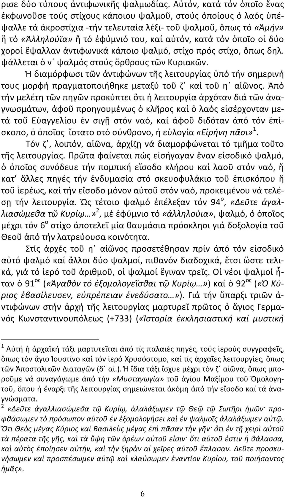 αὐτόν, κατά τόν ὁποῖο οἱ δύο χοροί ἔψαλλαν ἀντιφωνικά κάποιο ψαλμό, στίχο πρός στίχο, ὅπως δηλ. ψάλλεται ὁ ν ψαλμός στούς ὄρθρους τῶν Κυριακῶν.