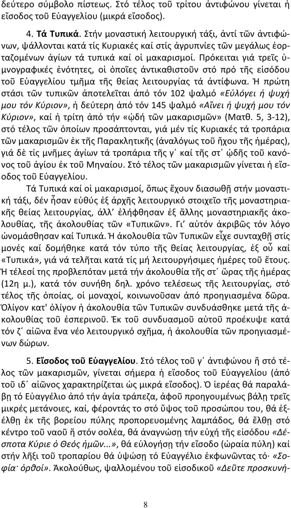 Πρόκειται γιά τρεῖς ὑ- μνογραφικές ἑνότητες, οἱ ὁποῖες ἀντικαθιστοῦν στό πρό τῆς εἰσόδου τοῦ Εὐαγγελίου τμῆμα τῆς θείας λειτουργίας τά ἀντίφωνα.