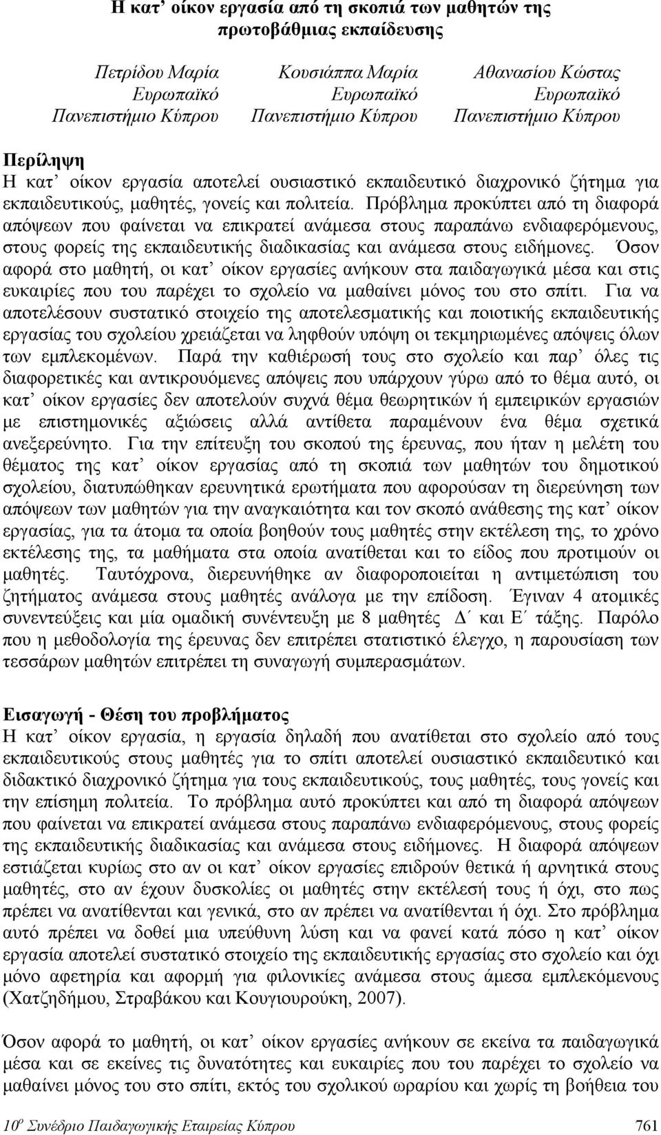 Πρόβλημα προκύπτει από τη διαφορά απόψεων που φαίνεται να επικρατεί ανάμεσα στους παραπάνω ενδιαφερόμενους, στους φορείς της εκπαιδευτικής διαδικασίας και ανάμεσα στους ειδήμονες.