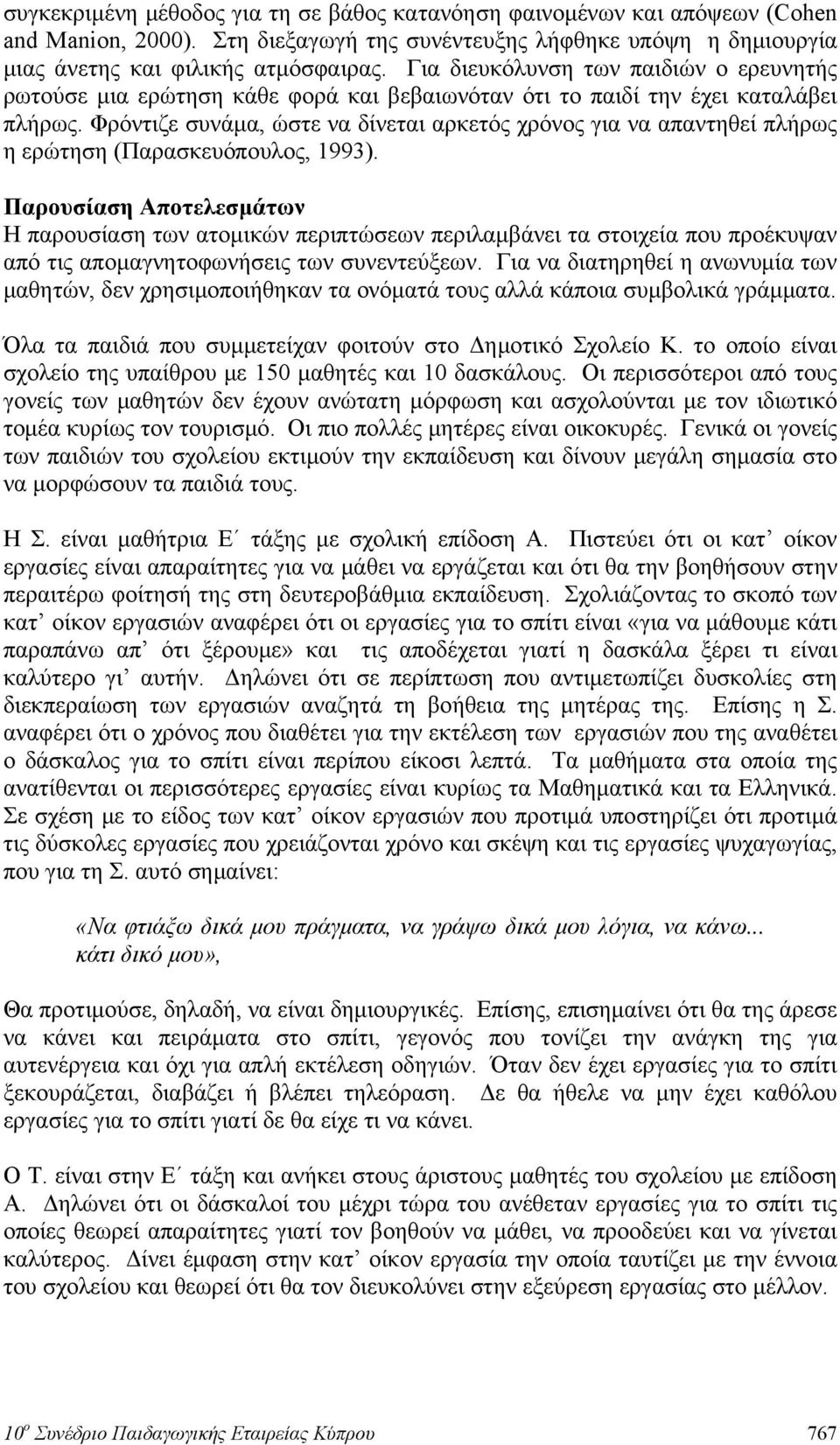 Φρόντιζε συνάμα, ώστε να δίνεται αρκετός χρόνος για να απαντηθεί πλήρως η ερώτηση (Παρασκευόπουλος, 1993).