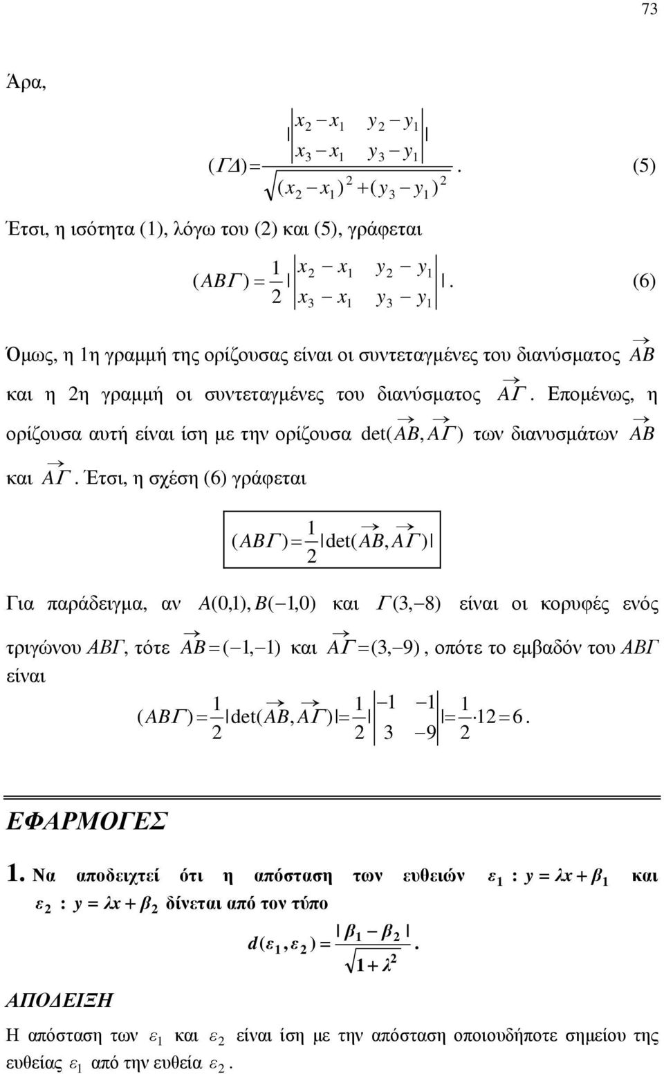 Για παράδειγμα, αν A ( 0,), B(,0) και ( 3, 8) είναι οι κορυφές ενός τριγώνου ΑΒΓ, τότε AB (, ) και A ( 3, 9), οπότε το εμβαδόν του ΑΒΓ είναι ( AB ) det( AB, A ) 6 3 9 ΕΦΑΡΜΟΓΕΣ Να