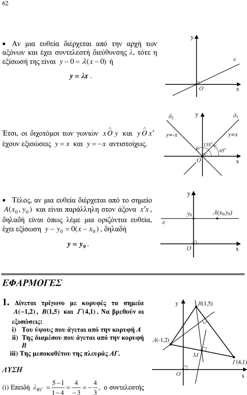 οριζόντια ευθεία, έχει εξίσωση ( x ), δηλαδή 0 0 x0 0 ε 0 Α(x 0, 0 ) Ο x ΕΦΑΡΜΟΓΕΣ Δίνεται τρίγωνο με κορυφές τα σημεία A (,), B (,5) και (4,) Να βρεθούν οι εξισώσεις: i) Του