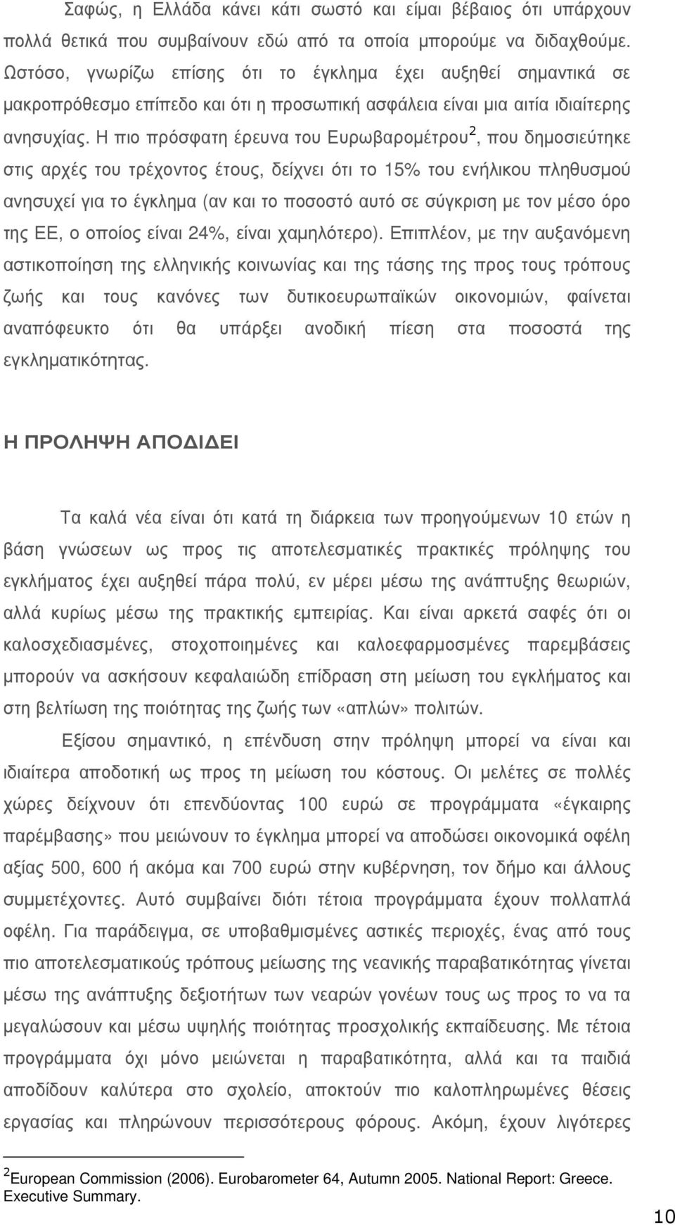 Η πιο πρόσφατη έρευνα του Ευρωβαροµέτρου 2, που δηµοσιεύτηκε στις αρχές του τρέχοντος έτους, δείχνει ότι το 15% του ενήλικου πληθυσµού ανησυχεί για το έγκληµα (αν και το ποσοστό αυτό σε σύγκριση µε