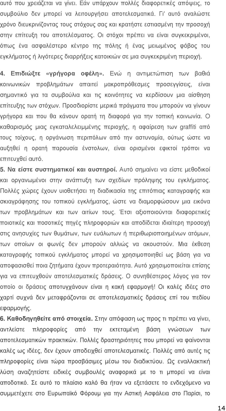 Οι στόχοι πρέπει να είναι συγκεκριµένοι, όπως ένα ασφαλέστερο κέντρο της πόλης ή ένας µειωµένος φόβος του εγκλήµατος ή λιγότερες διαρρήξεις κατοικιών σε µια συγκεκριµένη περιοχή. 4.