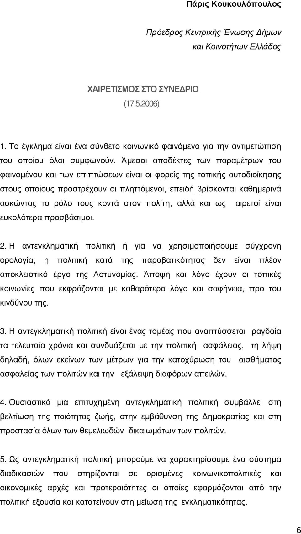 Άµεσοι αποδέκτες των παραµέτρων του φαινοµένου και των επιπτώσεων είναι οι φορείς της τοπικής αυτοδιοίκησης στους οποίους προστρέχουν οι πληττόµενοι, επειδή βρίσκονται καθηµερινά ασκώντας το ρόλο