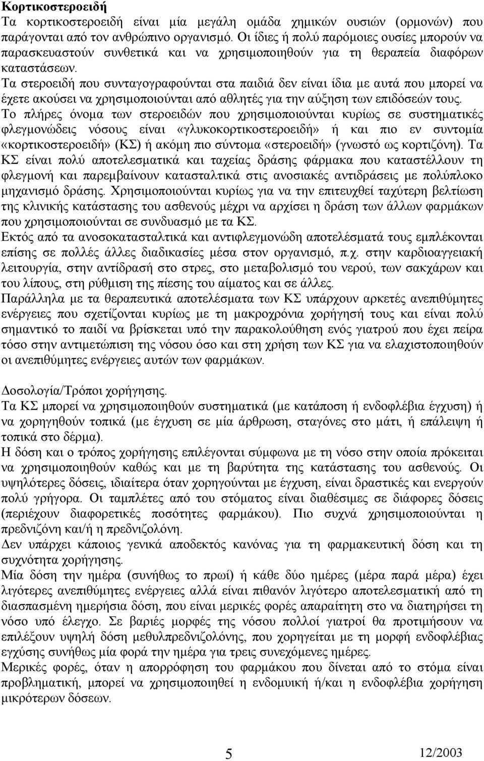 Τα στεροειδή που συνταγογραφούνται στα παιδιά δεν είναι ίδια µε αυτά που µπορεί να έχετε ακούσει να χρησιµοποιούνται από αθλητές για την αύξηση των επιδόσεών τους.