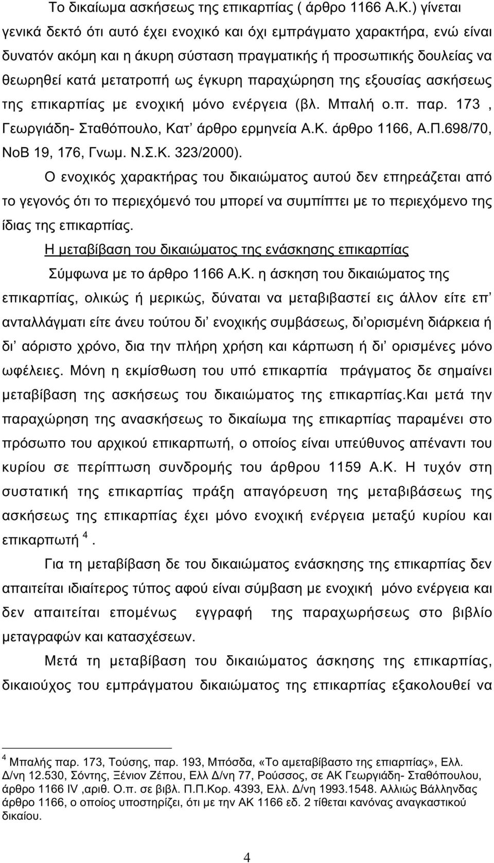 παραχώρηση της εξουσίας ασκήσεως της επικαρπίας µε ενοχική µόνο ενέργεια (βλ. Μπαλή ο.π. παρ. 173, Γεωργιάδη- Σταθόπουλο, Κατ άρθρο ερµηνεία Α.Κ. άρθρο 1166, Α.Π.698/70, ΝοΒ 19, 176, Γνωµ. Ν.Σ.Κ. 323/2000).