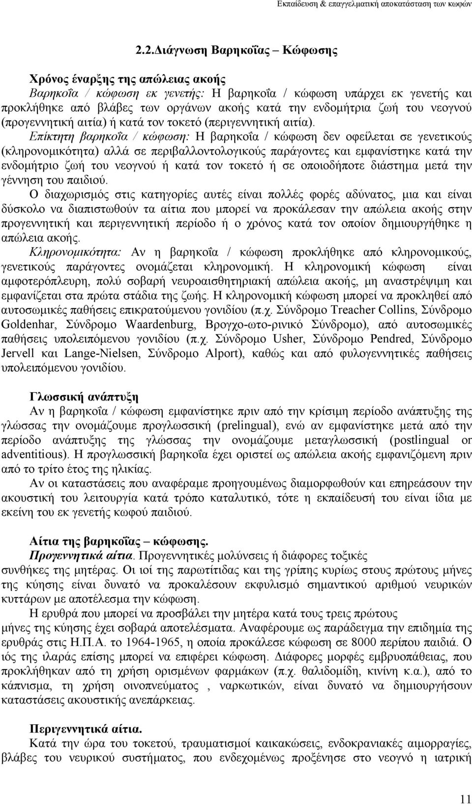 Επίκτητη βαρηκοΐα / κώφωση: Η βαρηκοΐα / κώφωση δεν οφείλεται σε γενετικούς (κληρονοµικότητα) αλλά σε περιβαλλοντολογικούς παράγοντες και εµφανίστηκε κατά την ενδοµήτριο ζωή του νεογνού ή κατά τον