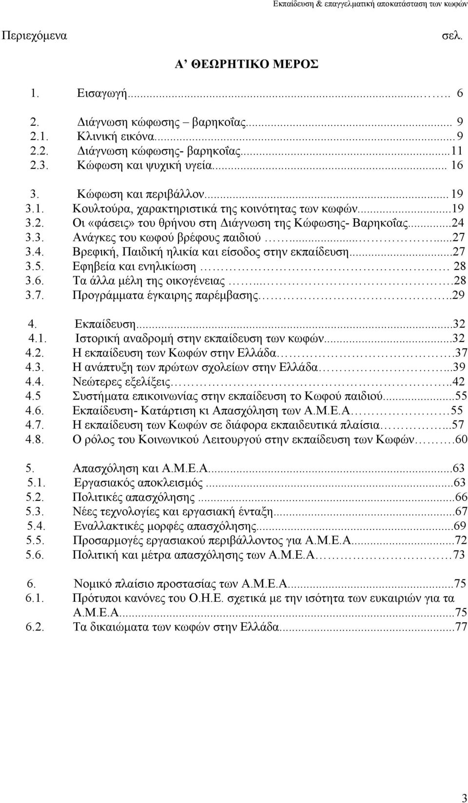 .....27 3.4. Βρεφική, Παιδική ηλικία και είσοδος στην εκπαίδευση...27 3.5. Εφηβεία και ενηλικίωση 28 3.6. Τα άλλα µέλη της οικογένειας....28 3.7. Προγράµµατα έγκαιρης παρέµβασης..29 4. Εκπαίδευση.
