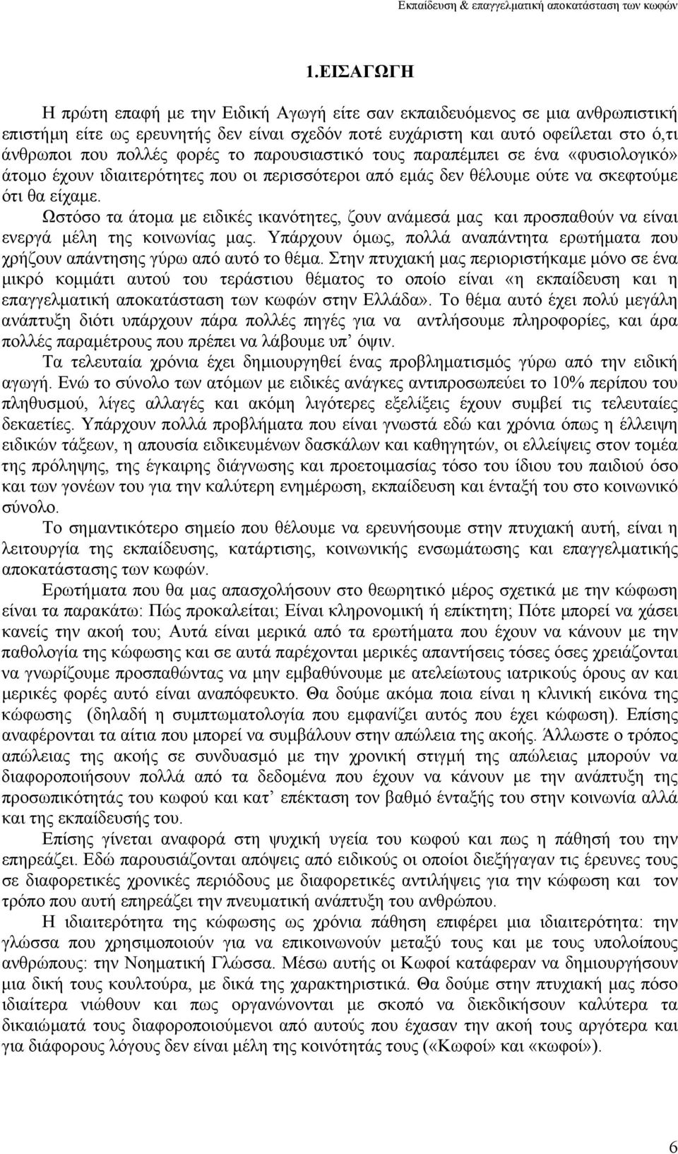 Ωστόσο τα άτοµα µε ειδικές ικανότητες, ζουν ανάµεσά µας και προσπαθούν να είναι ενεργά µέλη της κοινωνίας µας. Υπάρχουν όµως, πολλά αναπάντητα ερωτήµατα που χρήζουν απάντησης γύρω από αυτό το θέµα.