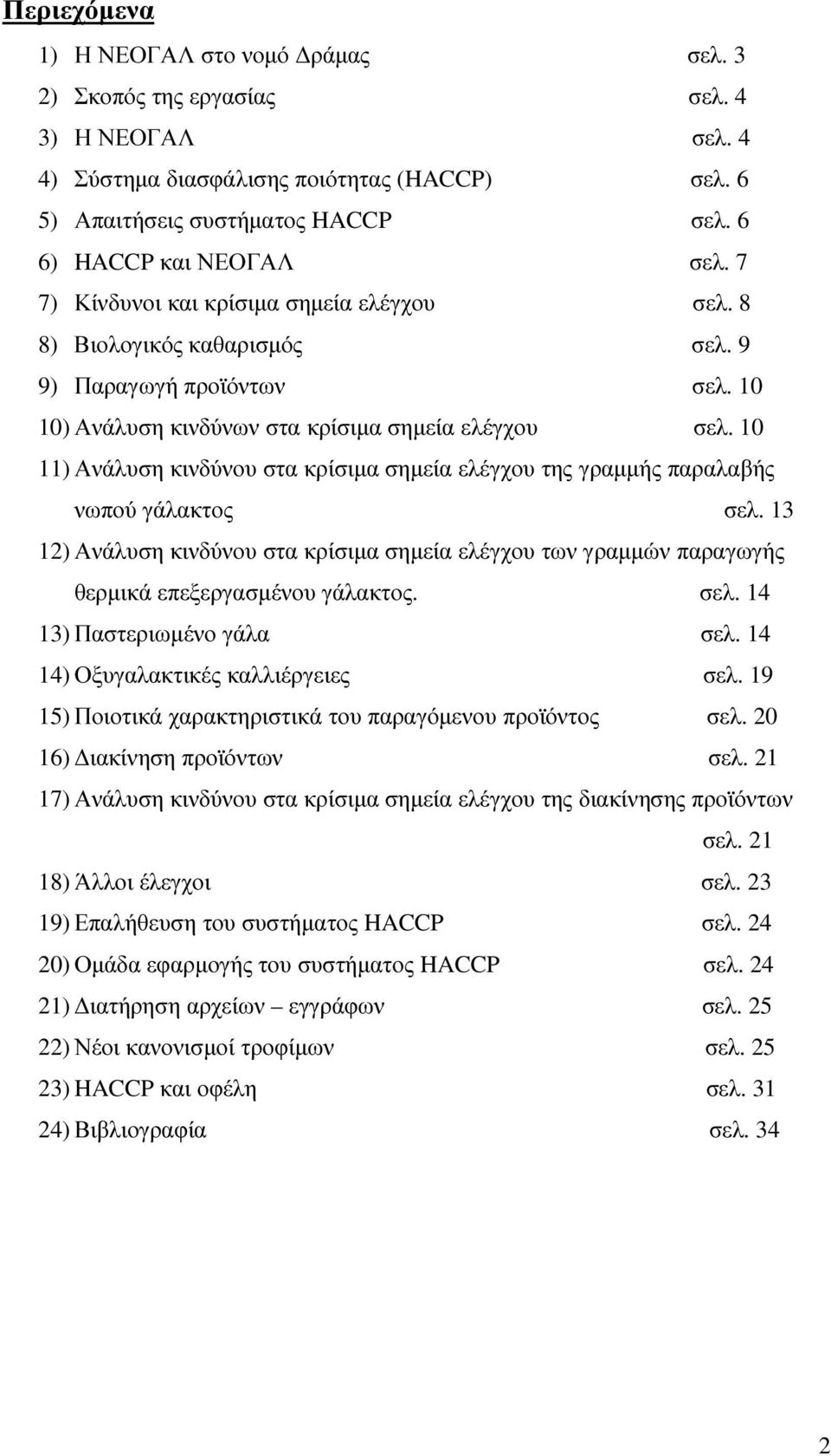 10 11) Ανάλυση κινδύνου στα κρίσιµα σηµεία ελέγχου της γραµµής παραλαβής νωπού γάλακτος σελ. 13 12) Ανάλυση κινδύνου στα κρίσιµα σηµεία ελέγχου των γραµµών παραγωγής θερµικά επεξεργασµένου γάλακτος.