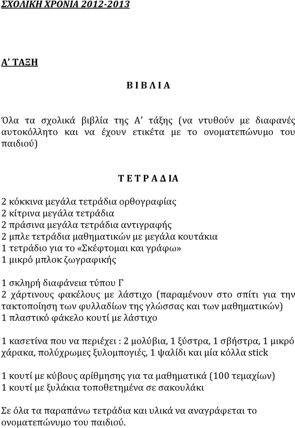 χάρτινους φακέλους με λάστιχο (παραμένουν στο σπίτι για την τακτοποίηση των φυλλαδίων της γλώσσας και των μαθηματικών) 1 πλαστικό φάκελο κουτί με λάστιχο 1 κασετίνα που να περιέχει : 2 μολύβια, 1