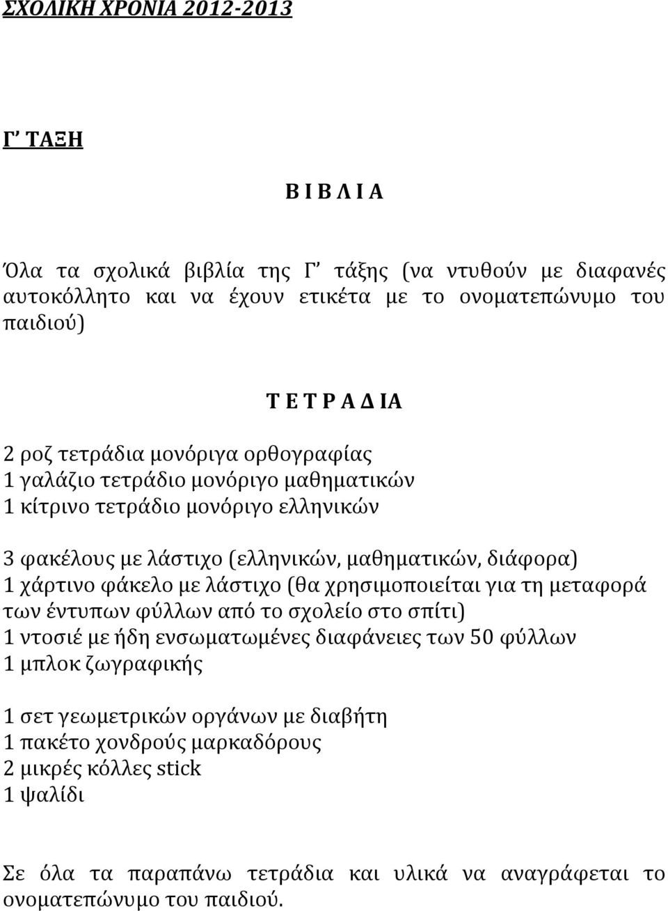 λάστιχο (θα χρησιμοποιείται για τη μεταφορά των έντυπων φύλλων από το σχολείο στο σπίτι) 1 ντοσιέ με ήδη ενσωματωμένες διαφάνειες των 50 φύλλων 1 μπλοκ ζωγραφικής 1 σετ