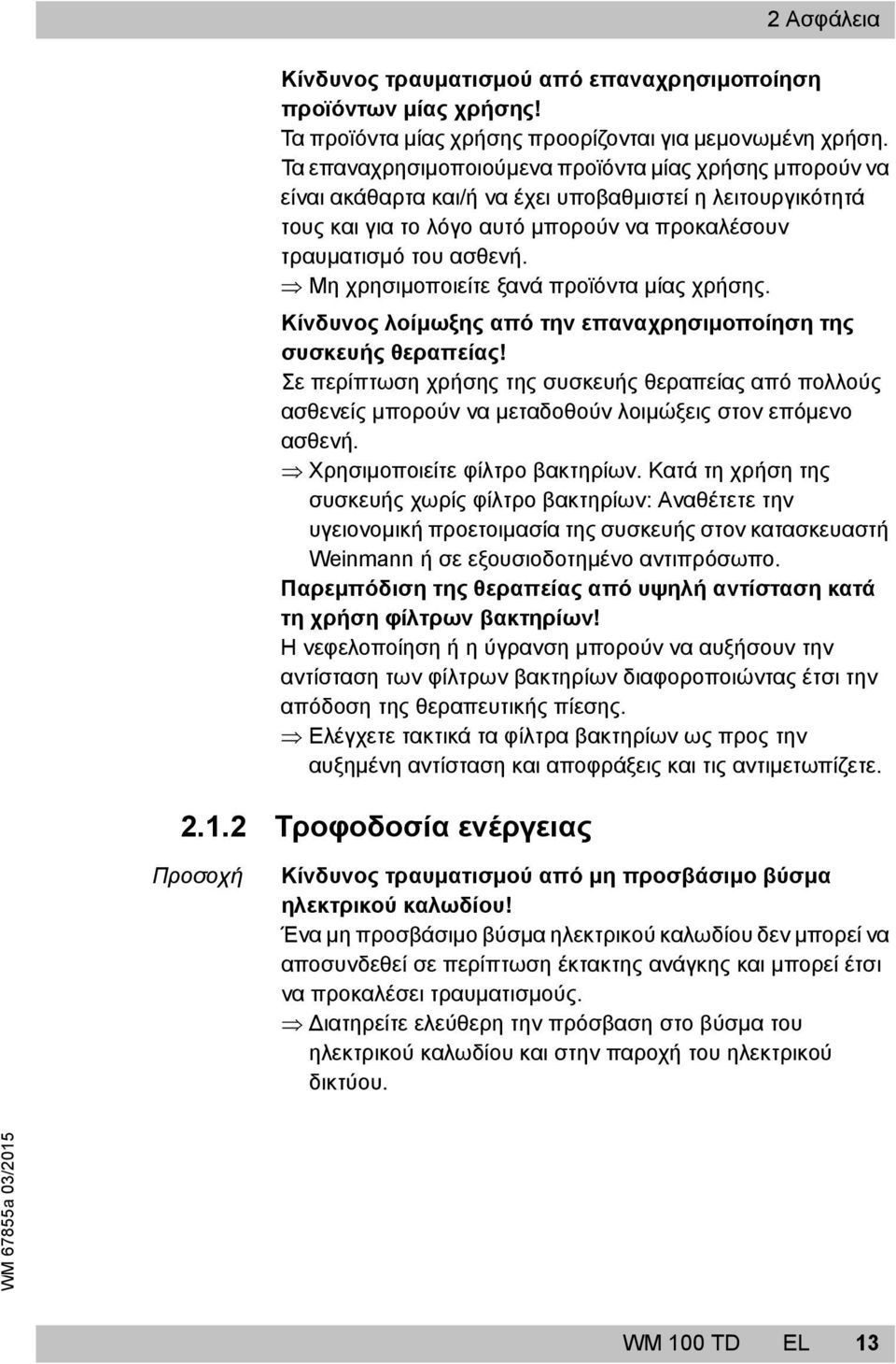 Μη χρησιμοποιείτε ξανά προϊόντα μίας χρήσης. Κίνδυνος λοίμωξης από την επαναχρησιμοποίηση της συσκευής θεραπείας!