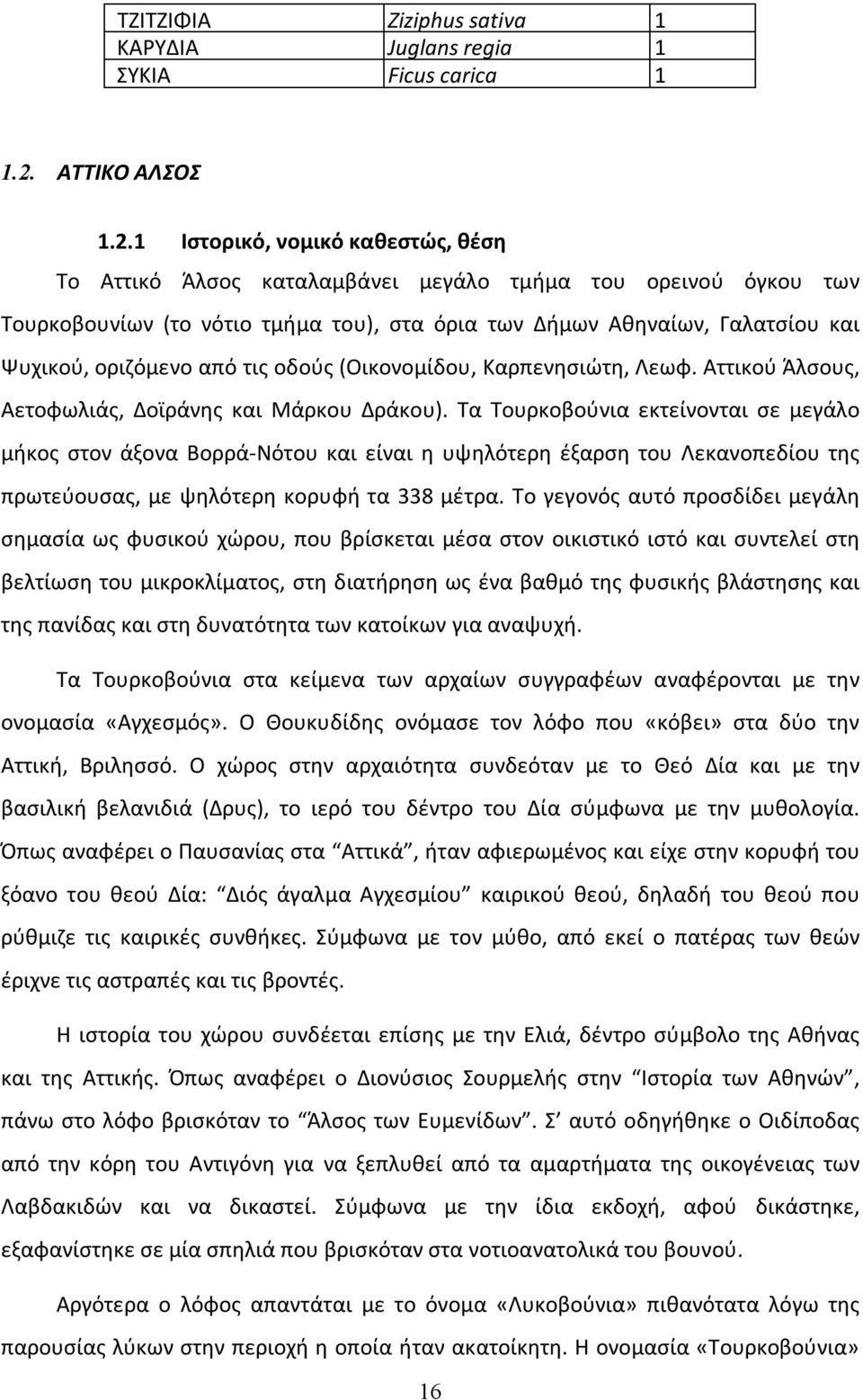 1 Ιστορικό, νομικό καθεστώς, θέση Το Αττικό Άλσος καταλαμβάνει μεγάλο τμήμα του ορεινού όγκου των Τουρκοβουνίων (το νότιο τμήμα του), στα όρια των Δήμων Αθηναίων, Γαλατσίου και Ψυχικού, οριζόμενο από