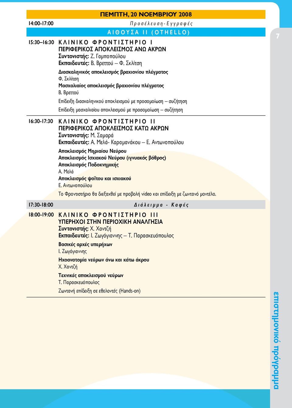 Βρεττού Επίδειξη διασκαληνικού αποκλεισμού με προσομοίωση συζήτηση Επίδειξη μασχαλιαίου αποκλεισμού με προσομοίωση συζήτηση 7 16:30-17:30 ΚΛΙΝΙΚΟ ΦΡΟΝΤΙΣΤΗΡΙΟ ΙΙ ΠΕΡΙΦΕΡΙΚΟΣ ΑΠΟΚΛΕΙΣΜΟΣ ΚΑΤΩ ΑΚΡΩΝ