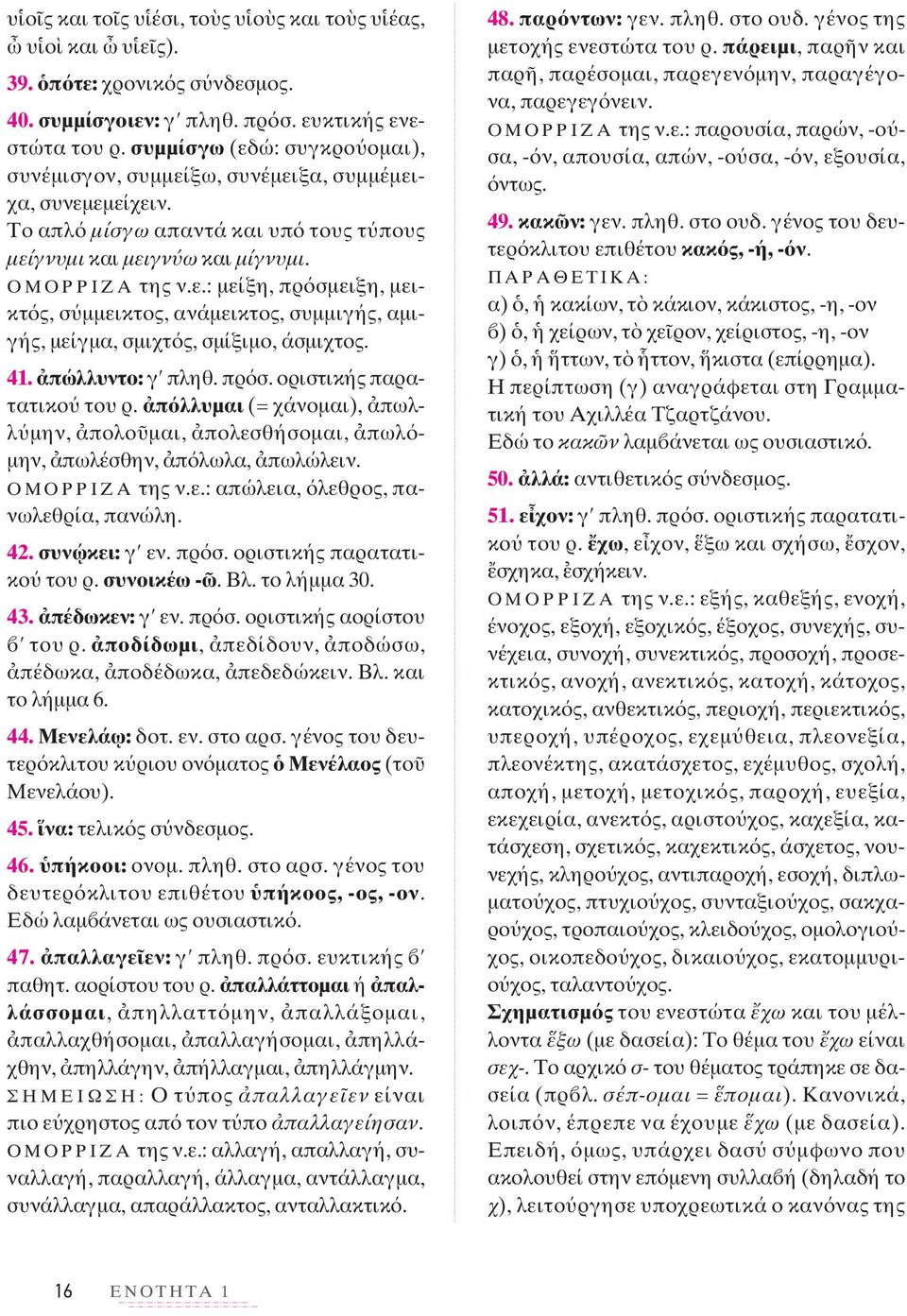 41. πώλλυντο: γ πληθ. πρ σ. οριστικής παρατατικο του ρ. π λλυμαι (= χάνομαι), πωλλ μην, πολο μαι, πολεσθήσομαι, πωλ μην, πωλέσθην, π λωλα, πωλώλειν. ΟΜΟΡΡΙΖΑ της ν.ε.: απώλεια, λεθρος, πανωλεθρία, πανώλη.