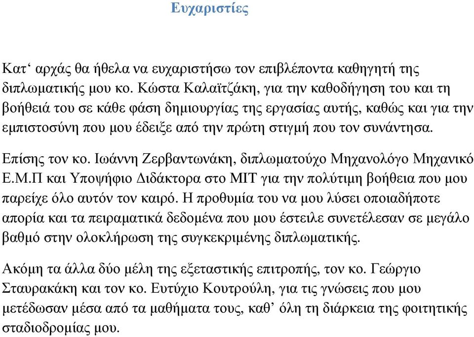 Επίσης τον κο. Ιωάννη Ζερβαντωνάκη, διπλωµατούχο Μηχανολόγο Μηχανικό Ε.Μ.Π και Υποψήφιο ιδάκτορα στο MIT για την πολύτιµη βοήθεια που µου παρείχε όλο αυτόν τον καιρό.